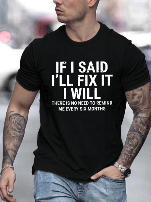 Men's Graphic T-Shirt If I Said I Will Fix It There Is No Need To Remind Me Every Six Months