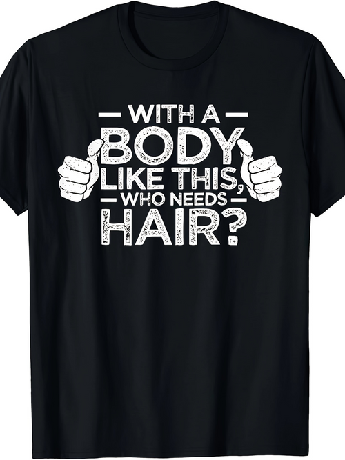 Men's Graphic T-Shirt With A Body Like This Who Needs Hair Bold Humorous Slogan And Thumbs Up Graphic Shirt