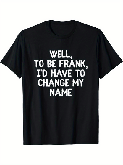 Men's Graphic T-Shirt Well To Be Frank Id Have To Change My Name Bold White Statement Typography T Shirt