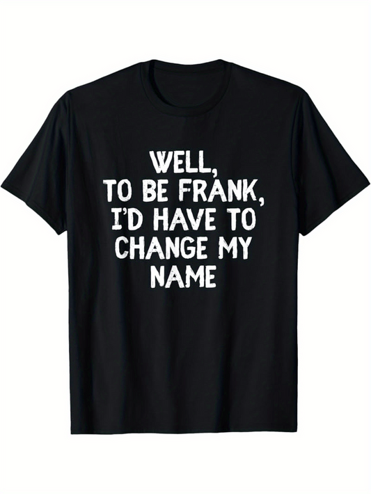 Men's Graphic T-Shirt Well To Be Frank Id Have To Change My Name Bold White Statement Typography T Shirt