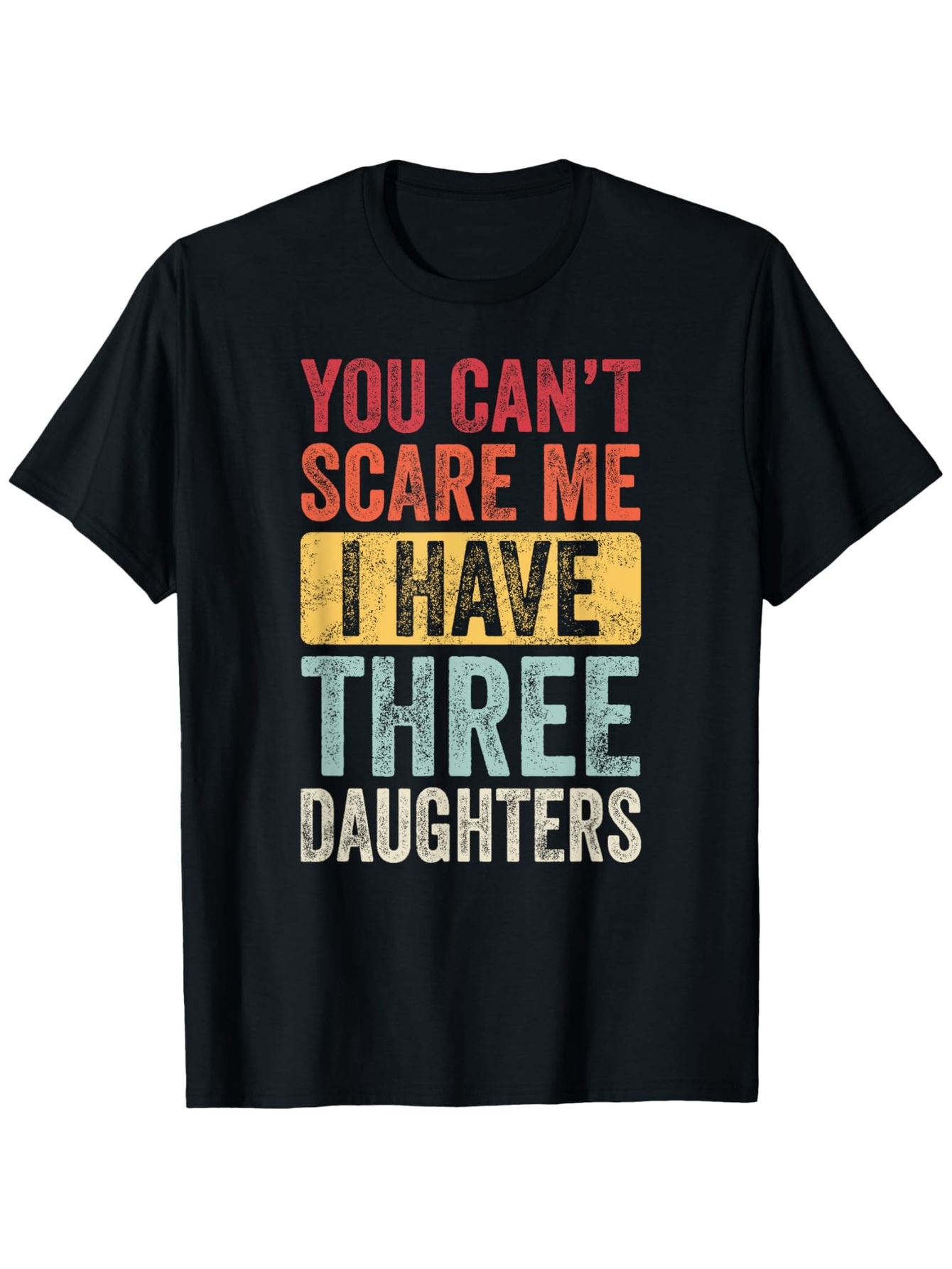 Men's Graphic T-Shirt You Cant Scare Me I Have Three Daughters Bold Colored Lettering Statement