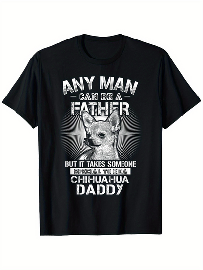 Men's Graphic T-Shirt Any Man Can Be A Father But It Takes Someone Special To Be A Chihuahua Daddy With Smiling Dog Illustration