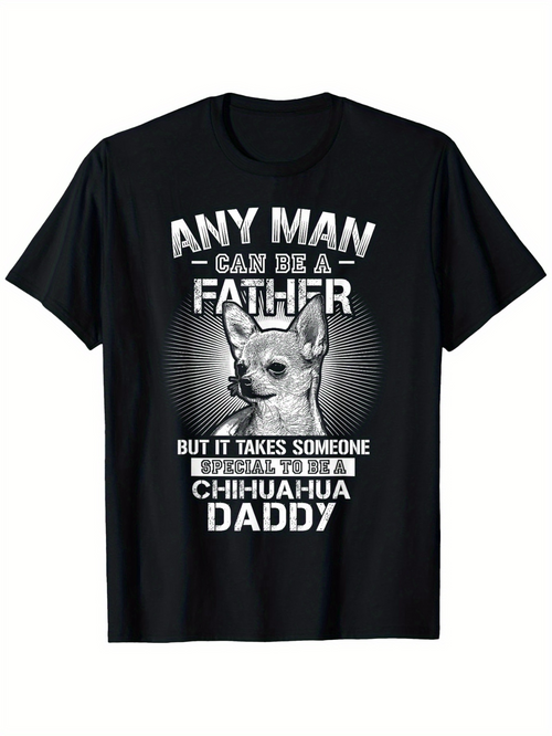 Men's Graphic T-Shirt Any Man Can Be A Father But It Takes Someone Special To Be A Chihuahua Daddy With Smiling Dog Illustration