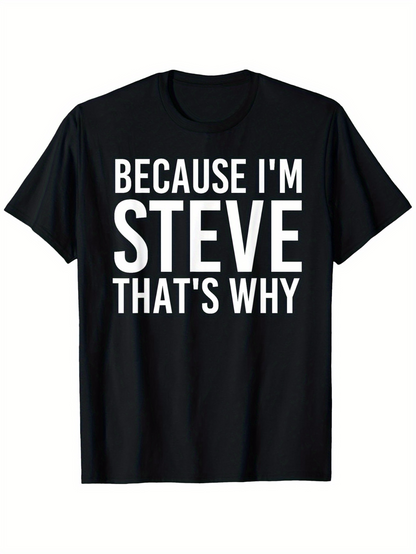 Men's Graphic T-Shirt Because Im Steve Thats Why Bold White Letters On Black T Shirt