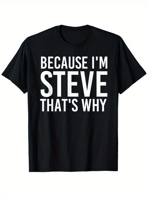 Men's Graphic T-Shirt Because Im Steve Thats Why Bold White Letters On Black T Shirt
