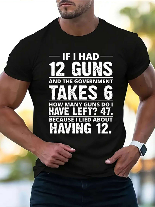 Men's Graphic T-Shirt If I Had Guns Government Takes How Many Left Lied Guns