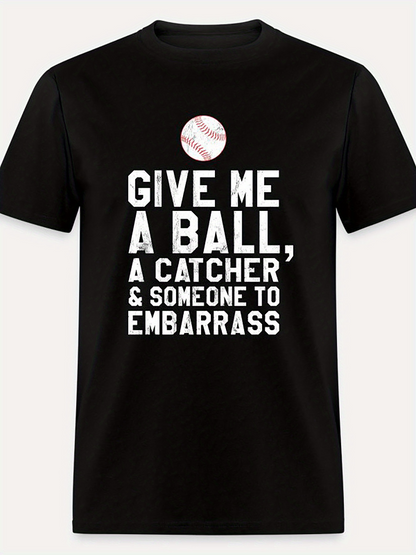 Men's Graphic T-Shirt Give Me A Ball And Someone To Embarrass Baseball