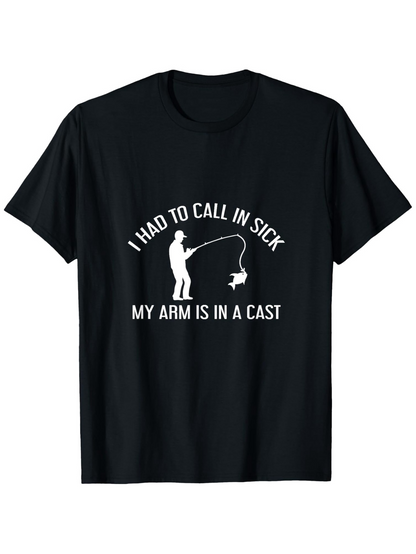 Men's Graphic T-Shirt I Had To Call In Sick My Arm Is In A Cast Funny Fisherman With Fishing Rod Silhouette On Black Tee