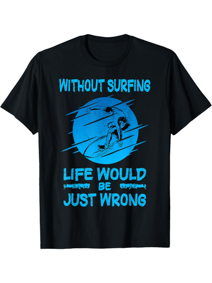 Men's Graphic T-Shirt Without Surfing Life Would Be Just Wrong With Blue Sunset Waves Surfer Silhouette