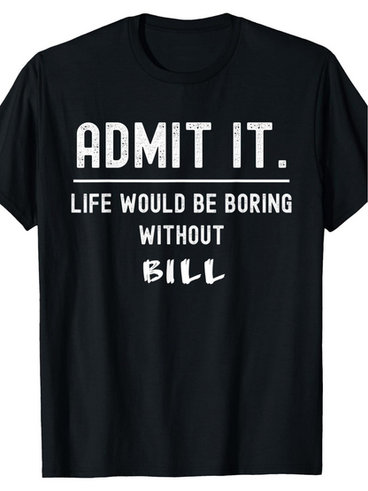 Men's Graphic T-Shirt Admit It Life Would Be Boring Without Bill Bold Slogan On Black Cotton Shirt