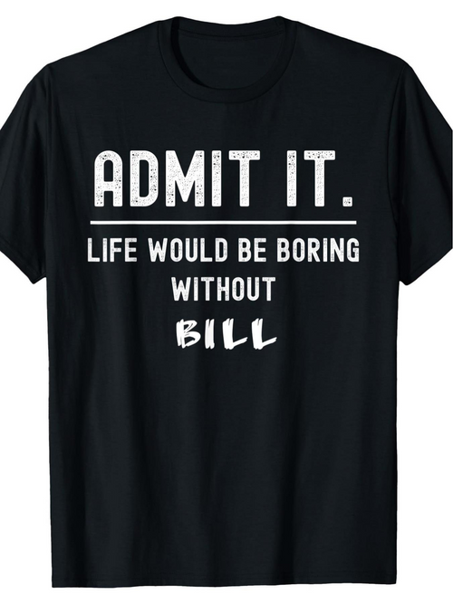 Men's Graphic T-Shirt Admit It Life Would Be Boring Without Bill Bold Slogan On Black Cotton Shirt