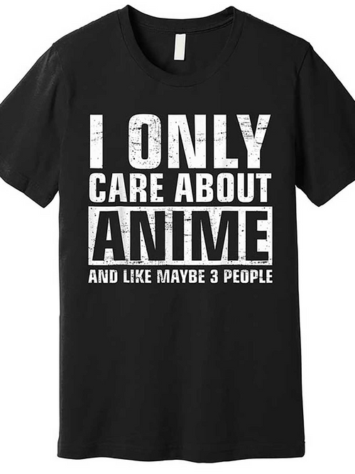 Men's Graphic T-Shirt I Only Care About Anime And Like Maybe Three People Text T Shirt