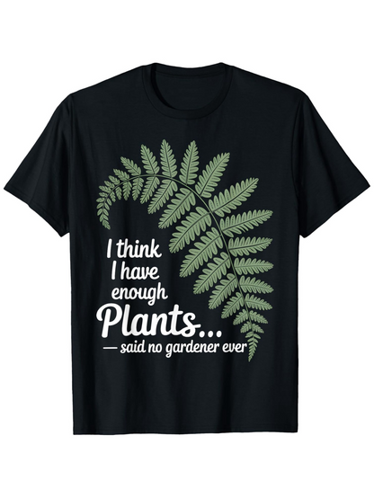 Men's Graphic T-Shirt I Think I Have Enough Plants Said No Gardener Ever With Lush Green Fern Leaves Print T Shirt