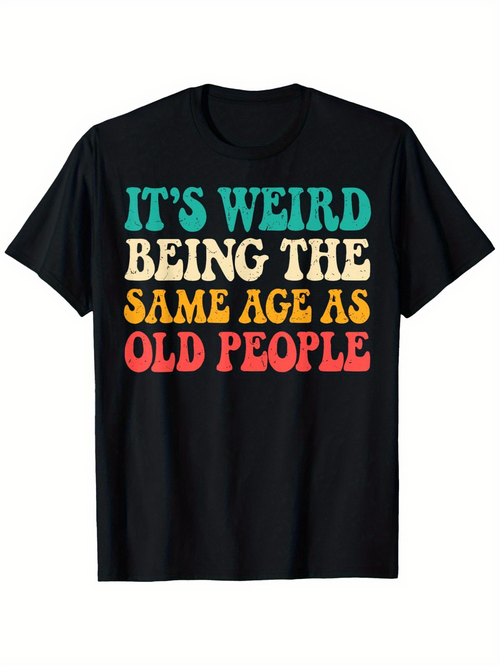 Men's Graphic T-Shirt Its Weird Being The Same Age As Old People Playful Colorful Lettering T Shirt
