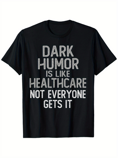 Men's Graphic T-Shirt Dark Humor Is Like Healthcare Not Everyone Gets It Bold Statement Typography Shirt
