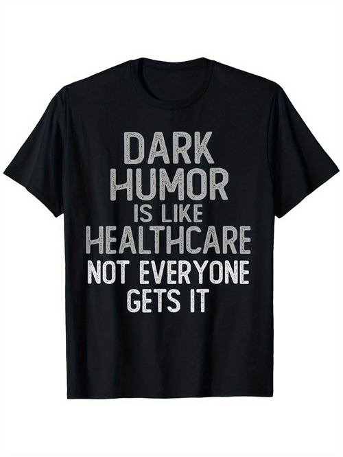 Men's Graphic T-Shirt Dark Humor Is Like Healthcare Not Everyone Gets It Bold Statement Typography Shirt