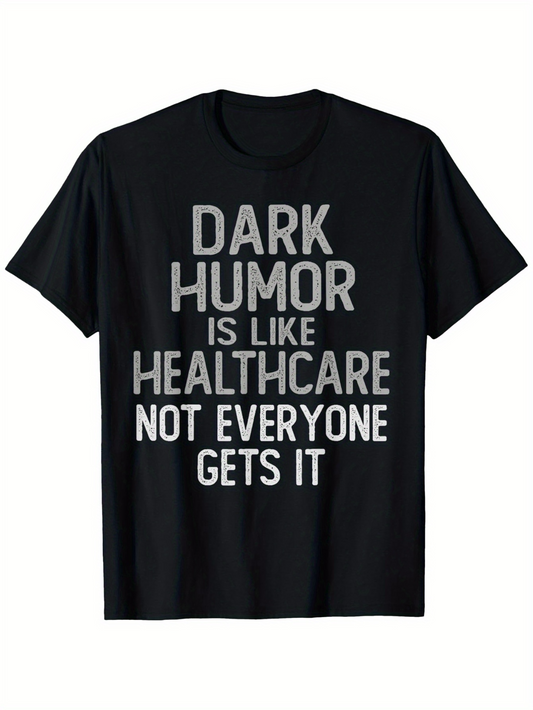 Men's Graphic T-Shirt Dark Humor Is Like Healthcare Not Everyone Gets It Bold Statement Typography Shirt
