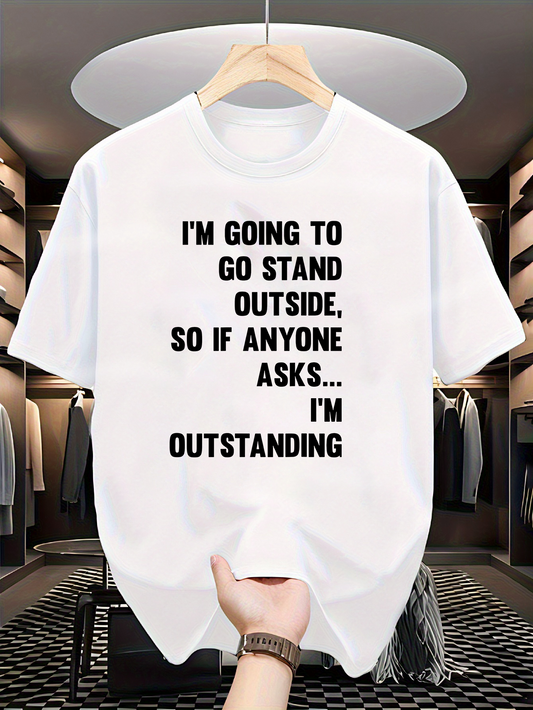 Men's Graphic T-Shirt Im Going To Go Stand Outside So If Anyone Asks Im Outstanding Bold Statement Typography On White Casual Tee