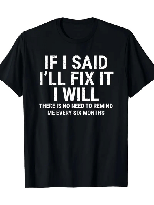 Men's Graphic T-Shirt If I Said I Will Fix It There Is No Need To Remind Me Every Six Months Bold White Lettering On Plain Black Shirt