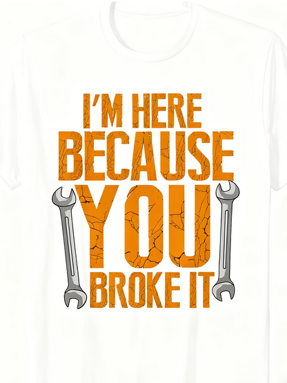 Men's Graphic T-Shirt Im Here Because You Broke It Orange Lettering With Wrenches On White Shirt