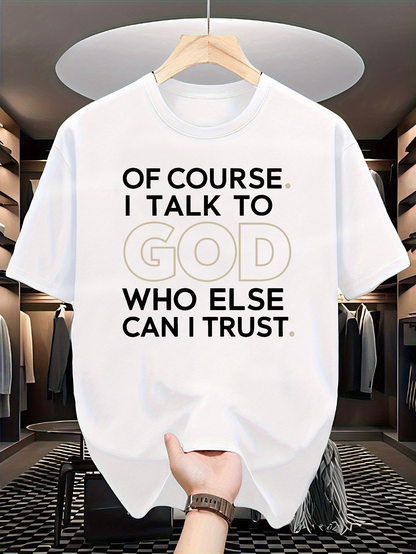 Men's Graphic T-Shirt Of Course I Talk To God Who Else Can I Trust Minimalist Bold Lettering Quote