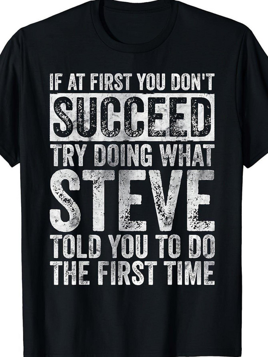 Men's Graphic T-Shirt If At First You Dont Succeed Try Doing What Steve Told You The First Time Distressed Lettering Typography Statement Shirt