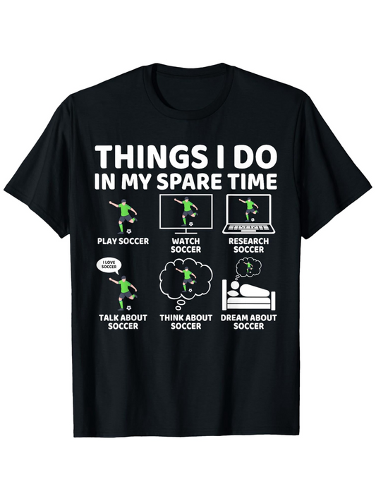 Men's Graphic T-Shirt Things I Do In My Spare Time Playing And Dreaming About Soccer