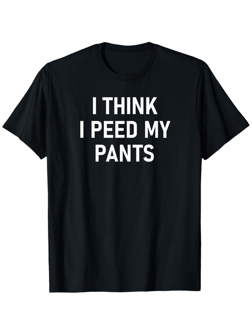 Men's Graphic T-Shirt I Think I Peed My Pants Bold White Text Centered On Black Shirt