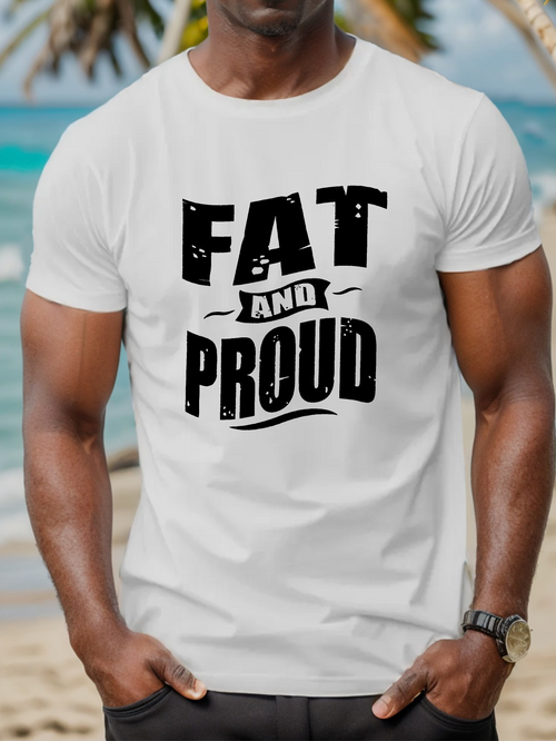 Men's Graphic T-Shirt Fat And Proud Bold Statement Summer Beach T Shirt Graphic