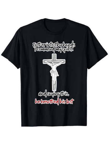 Men's Graphic T-Shirt Father Into Thy Hands I Commend My Spirit With Stylized Text And Crucified Jesus Under Sacred Cross