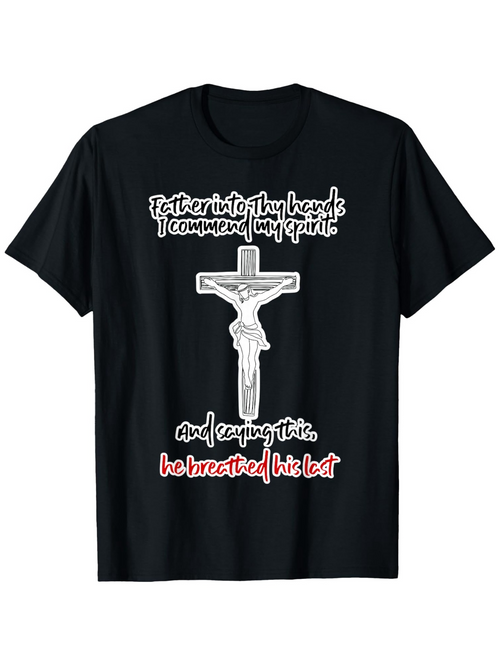 Men's Graphic T-Shirt Father Into Thy Hands I Commend My Spirit With Stylized Text And Crucified Jesus Under Sacred Cross