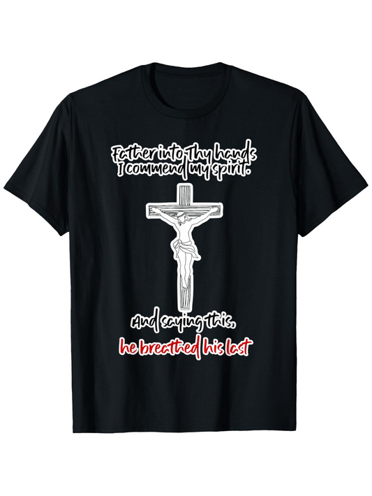 Men's Graphic T-Shirt Father Into Thy Hands I Commend My Spirit With Stylized Text And Crucified Jesus Under Sacred Cross