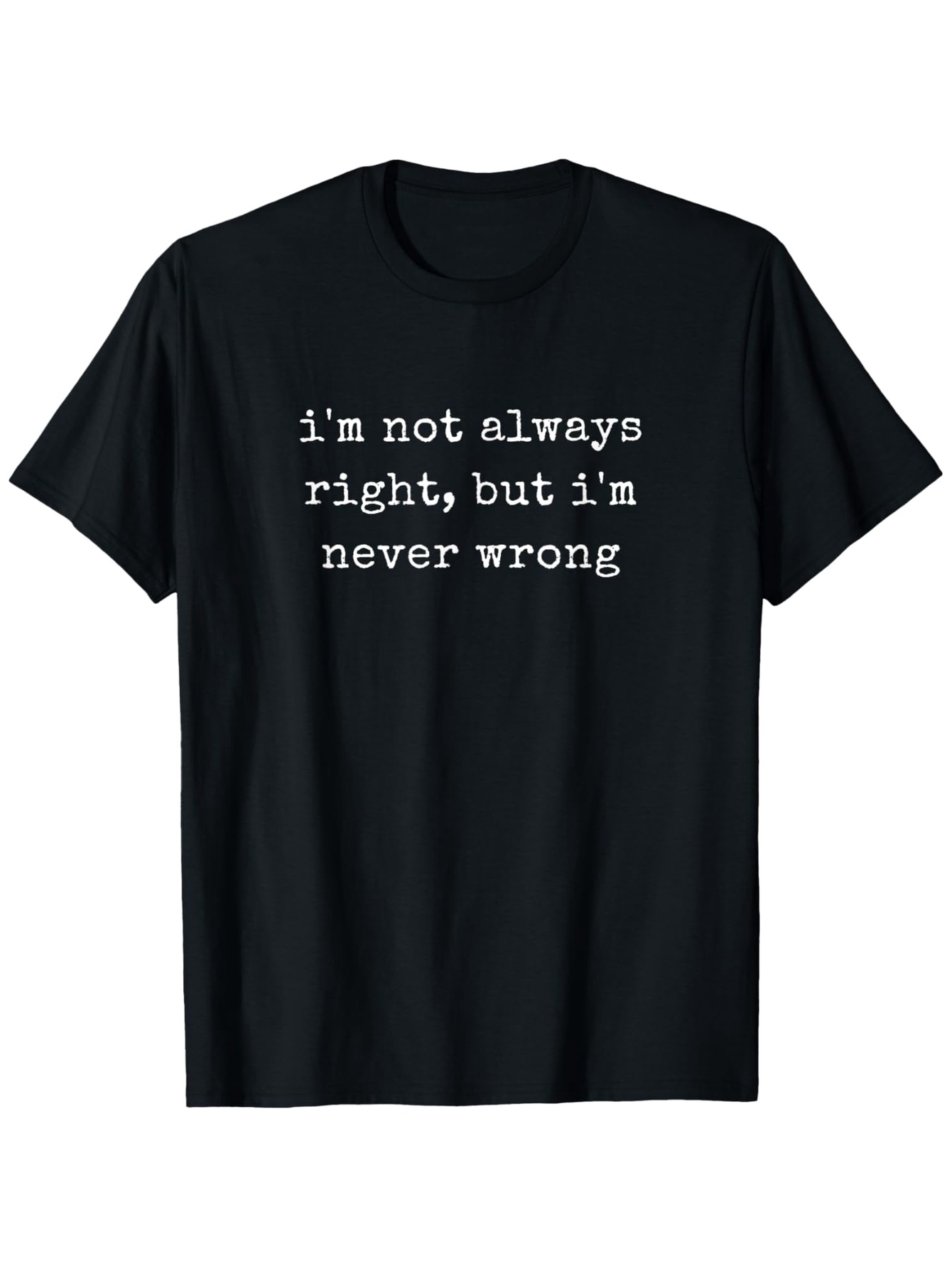 Men's Graphic T-Shirt Im Not Always Right But Im Never Wrong Statement On Black Cotton Tee