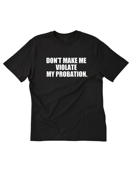 Men's Graphic T-Shirt Dont Make Me Violate My Probation Bold White Block Letters On Black Shirt