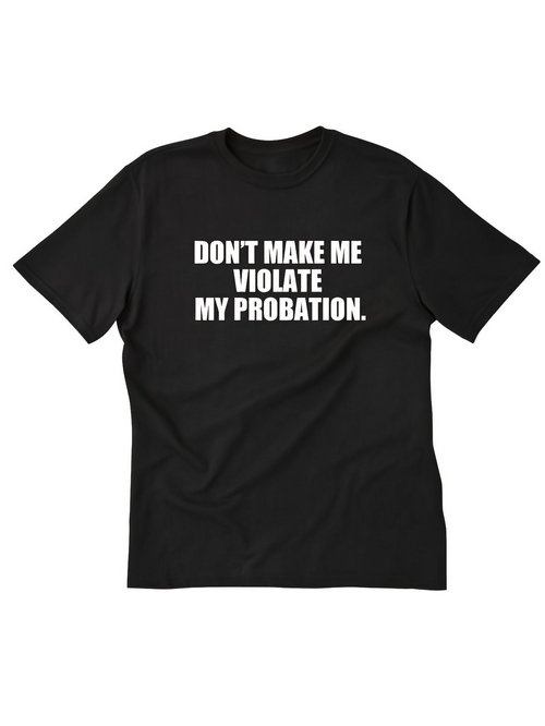 Men's Graphic T-Shirt Dont Make Me Violate My Probation Bold White Block Letters On Black Shirt