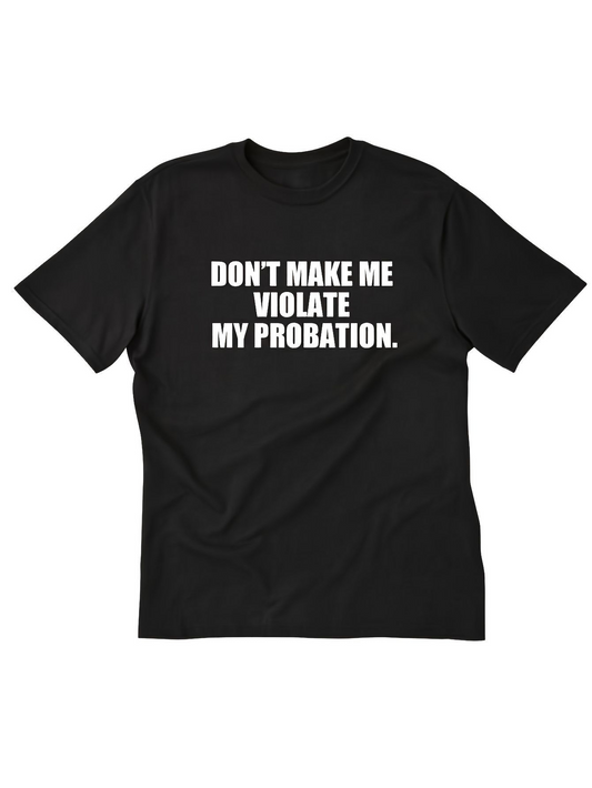 Men's Graphic T-Shirt Dont Make Me Violate My Probation Bold White Block Letters On Black Shirt