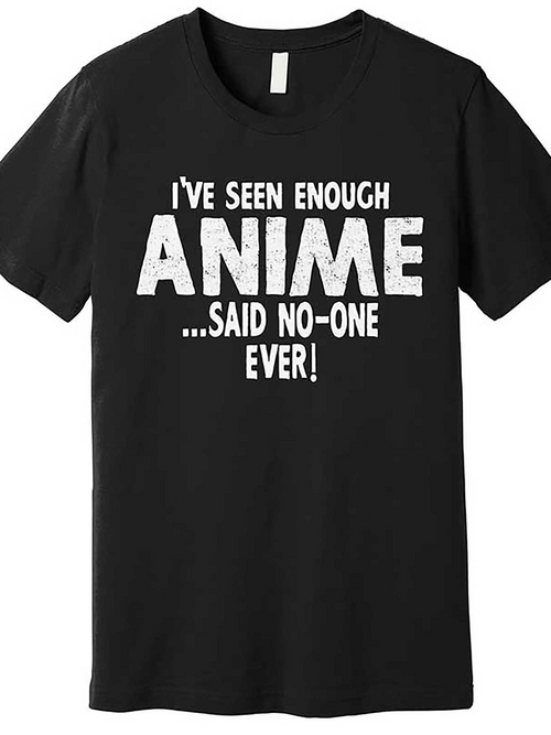 Men's Graphic T-Shirt Ive Seen Enough Anime Said No One Ever