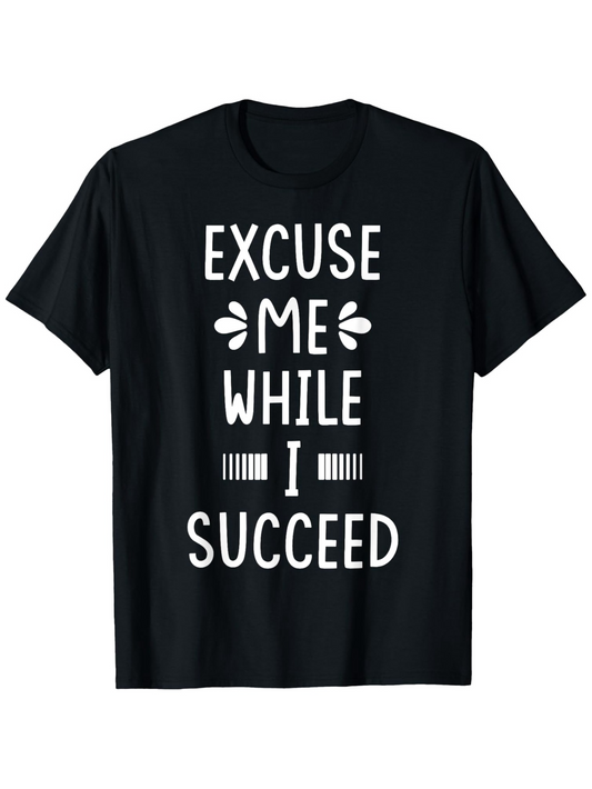 Men's Graphic T-Shirt Excuse Me While I Succeed Bold White Motivational Text Centered T Shirt
