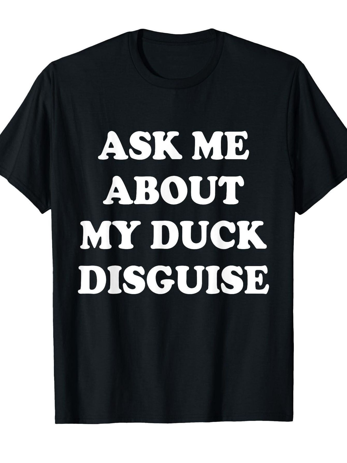 Men's Graphic T-Shirt Ask Me About My Duck Disguise Bold White Letters Graphic T Shirt