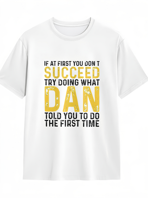 Men's Graphic T-Shirt If At First You Dont Succeed Try Doing What Dan Told You To Do The First Time Bold Lettering Motivational Quote Shirt