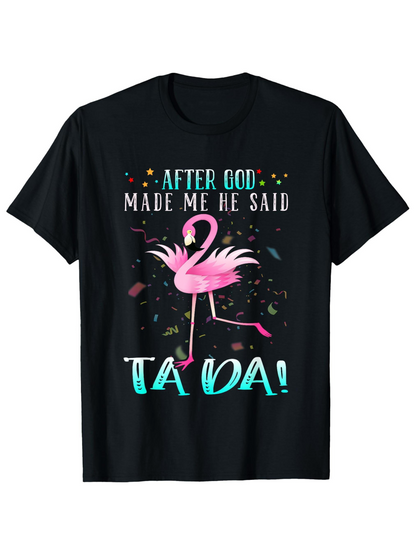 Men's Graphic T-Shirt After God Made Me He Said Ta Da Dancing Pink Flamingo