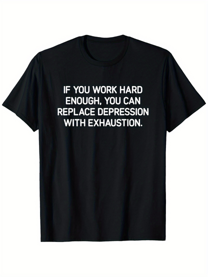Men's Graphic T-Shirt If You Work Hard Enough Replace Depression With Exhaustion T Shirt