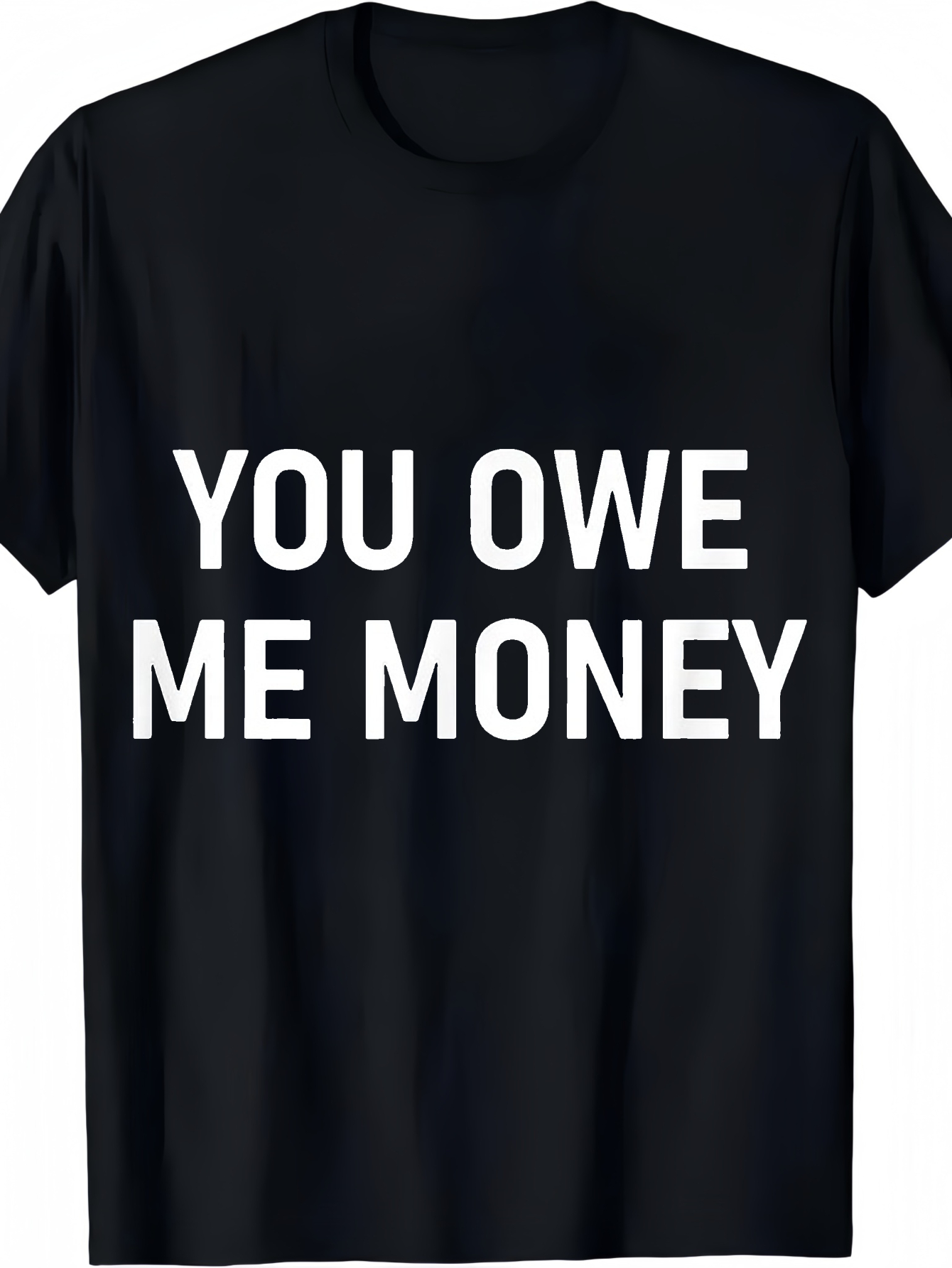 Men's Graphic T-Shirt You Owe Me Money Bold White Text On A Plain Black Shirt
