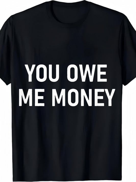 Men's Graphic T-Shirt You Owe Me Money Bold White Text On A Plain Black Shirt