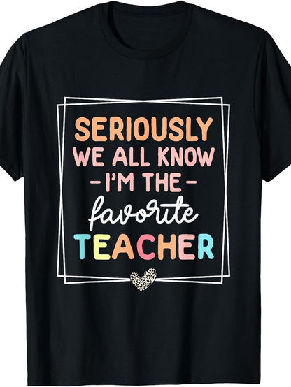 Men's Graphic T-Shirt Seriously We All Know Im The Favorite Teacher With Pastel Lettering On Black T Shirt