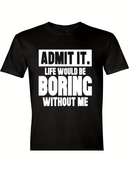 Men's Graphic T-Shirt Admit It Life Would Be Boring Without Me Bold Statement Typography T Shirt