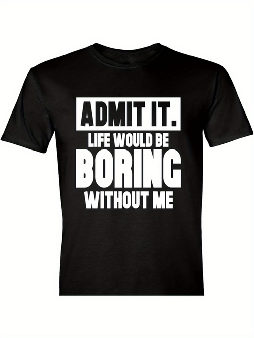 Men's Graphic T-Shirt Admit It Life Would Be Boring Without Me Bold Statement Typography T Shirt