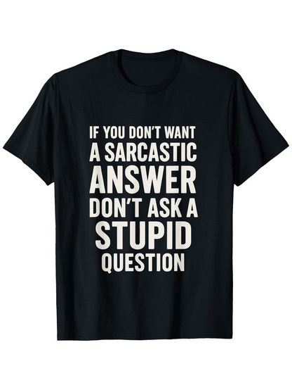 Men's Graphic T-Shirt If You Dont Want A Sarcastic Answer Dont Ask A Stupid Question Bold White Lettering On Black Classic T Shirt