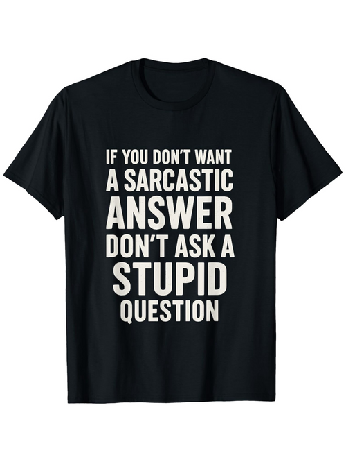 Men's Graphic T-Shirt If You Dont Want A Sarcastic Answer Dont Ask A Stupid Question Bold White Lettering On Black Classic T Shirt