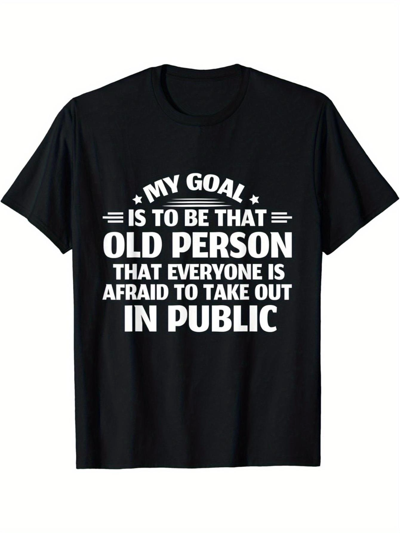 Men's Graphic T-Shirt My Goal Is To Be That Old Person Everyone Is Afraid To Take Out In Public